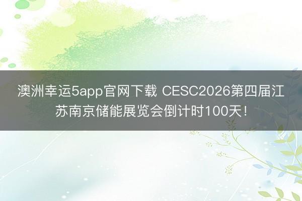 澳洲幸运5app官网下载 CESC2026第四届江苏南京储能展览会倒计时100天！